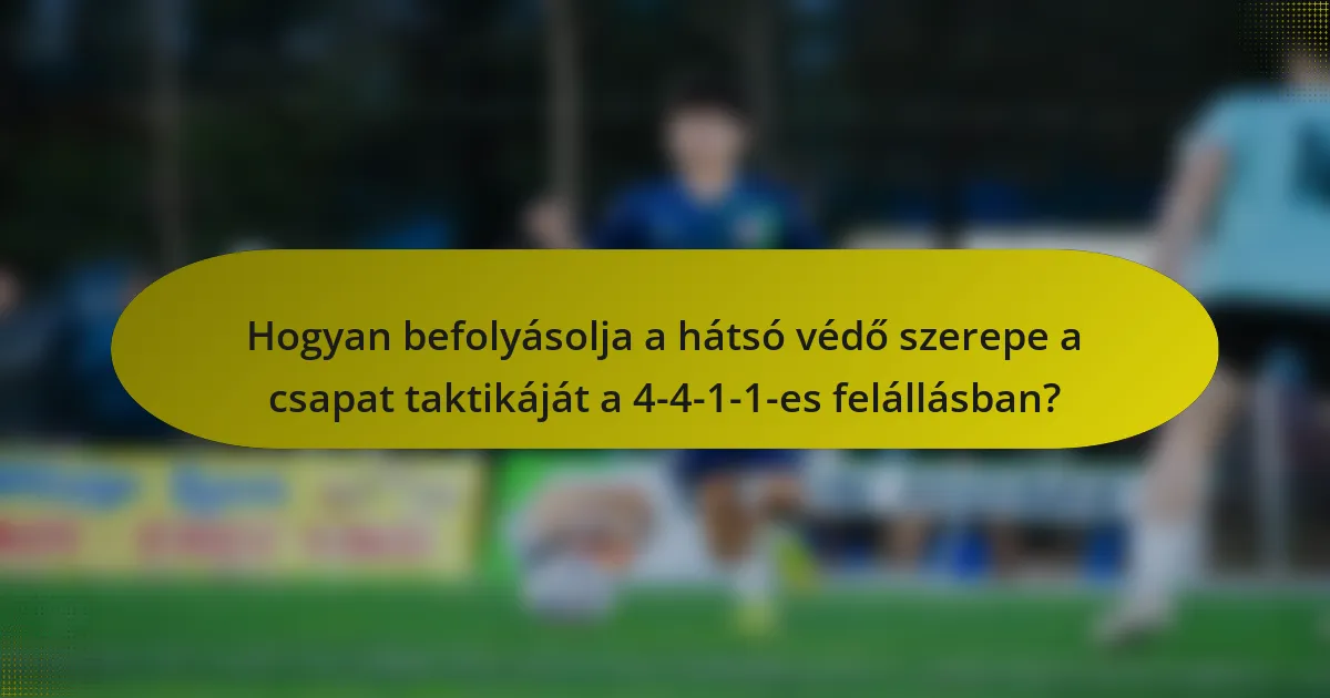 Hogyan befolyásolja a hátsó védő szerepe a csapat taktikáját a 4-4-1-1-es felállásban?