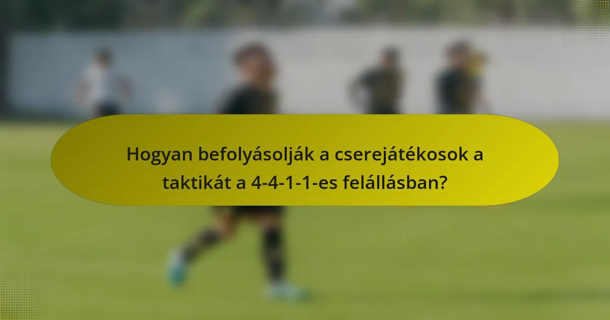 Hogyan befolyásolják a cserejátékosok a taktikát a 4-4-1-1-es felállásban?