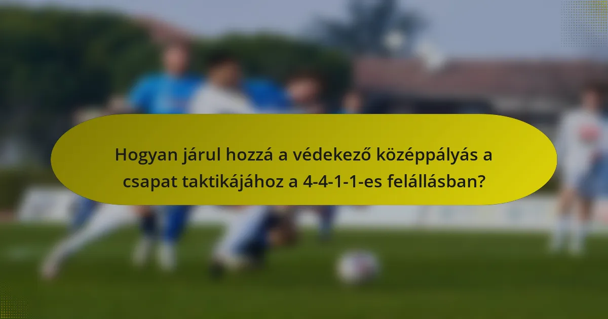 Hogyan járul hozzá a védekező középpályás a csapat taktikájához a 4-4-1-1-es felállásban?