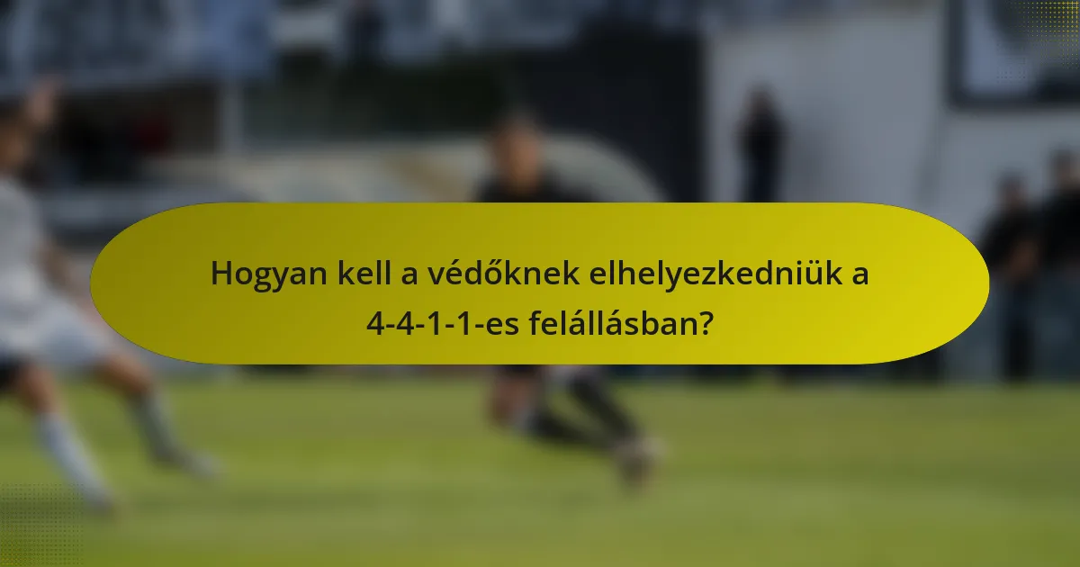 Hogyan kell a védőknek elhelyezkedniük a 4-4-1-1-es felállásban?