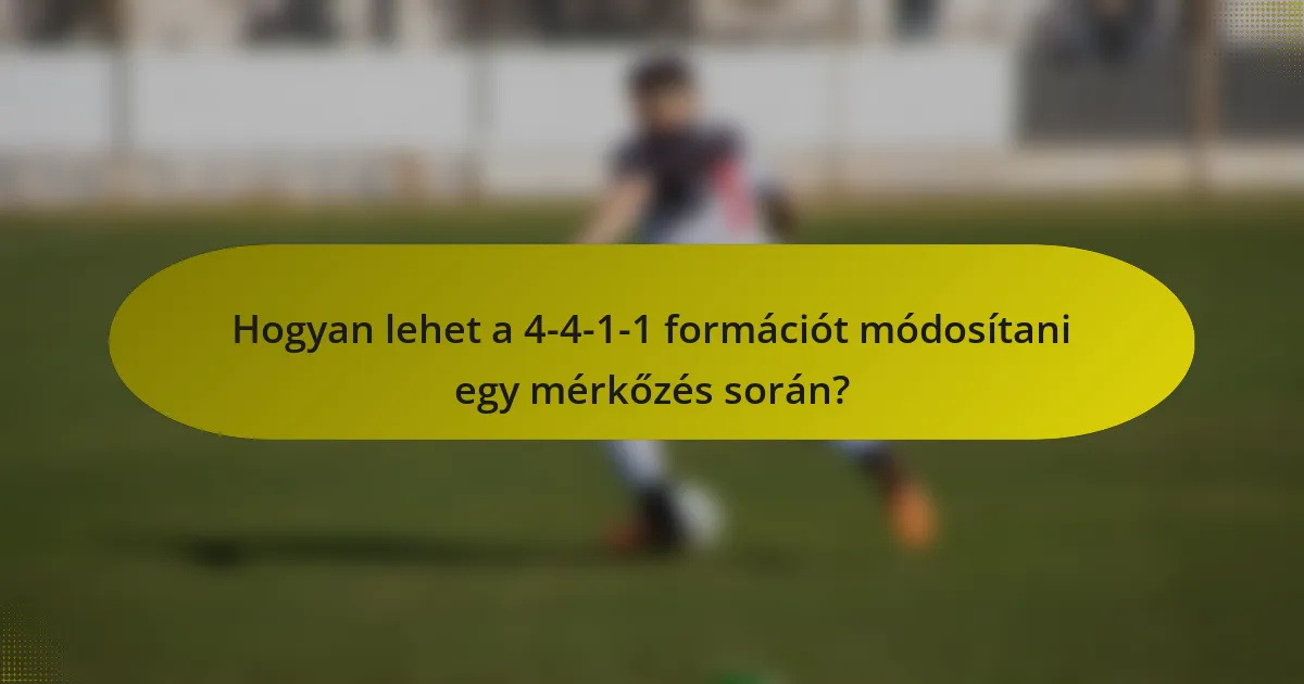 Hogyan lehet a 4-4-1-1 formációt módosítani egy mérkőzés során?