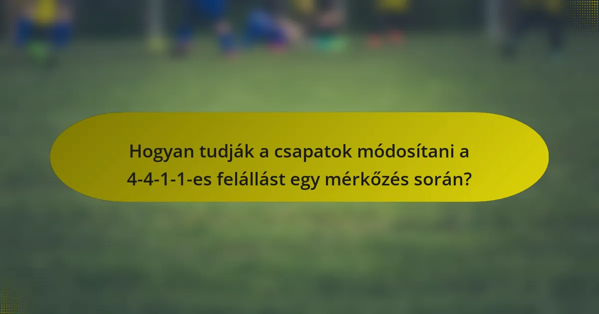 Hogyan tudják a csapatok módosítani a 4-4-1-1-es felállást egy mérkőzés során?