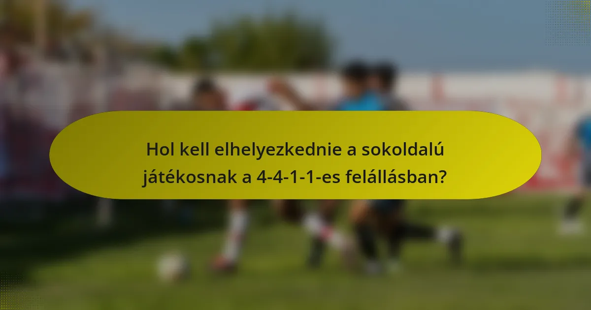 Hol kell elhelyezkednie a sokoldalú játékosnak a 4-4-1-1-es felállásban?