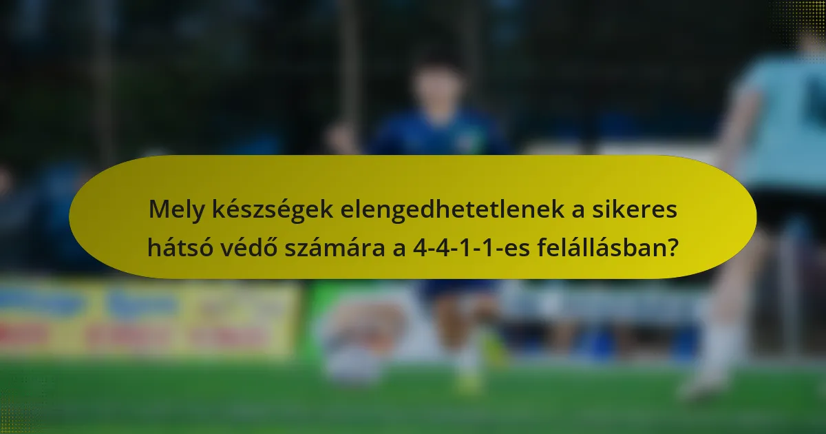 Mely készségek elengedhetetlenek a sikeres hátsó védő számára a 4-4-1-1-es felállásban?