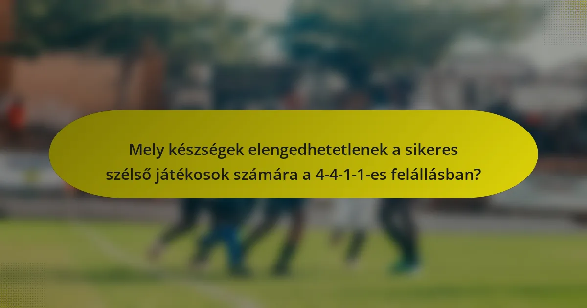 Mely készségek elengedhetetlenek a sikeres szélső játékosok számára a 4-4-1-1-es felállásban?