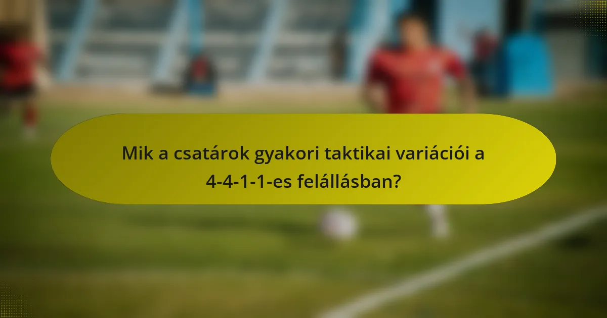 Mik a csatárok gyakori taktikai variációi a 4-4-1-1-es felállásban?