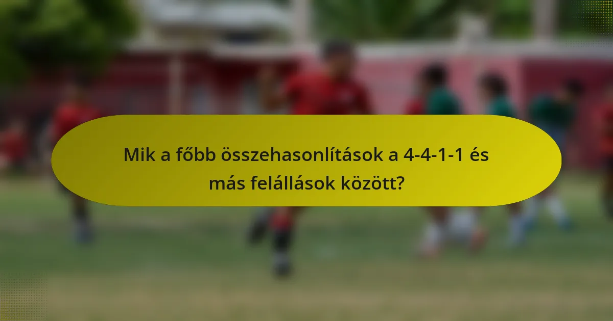 Mik a főbb összehasonlítások a 4-4-1-1 és más felállások között?