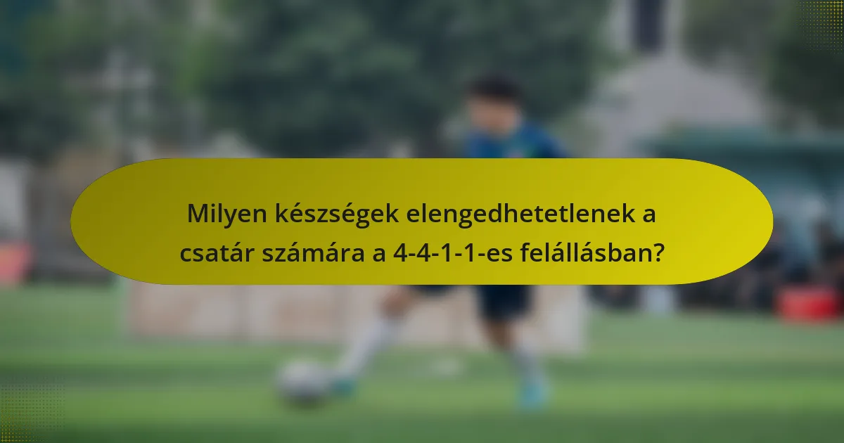 Milyen készségek elengedhetetlenek a csatár számára a 4-4-1-1-es felállásban?