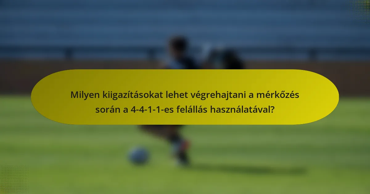 Milyen kiigazításokat lehet végrehajtani a mérkőzés során a 4-4-1-1-es felállás használatával?