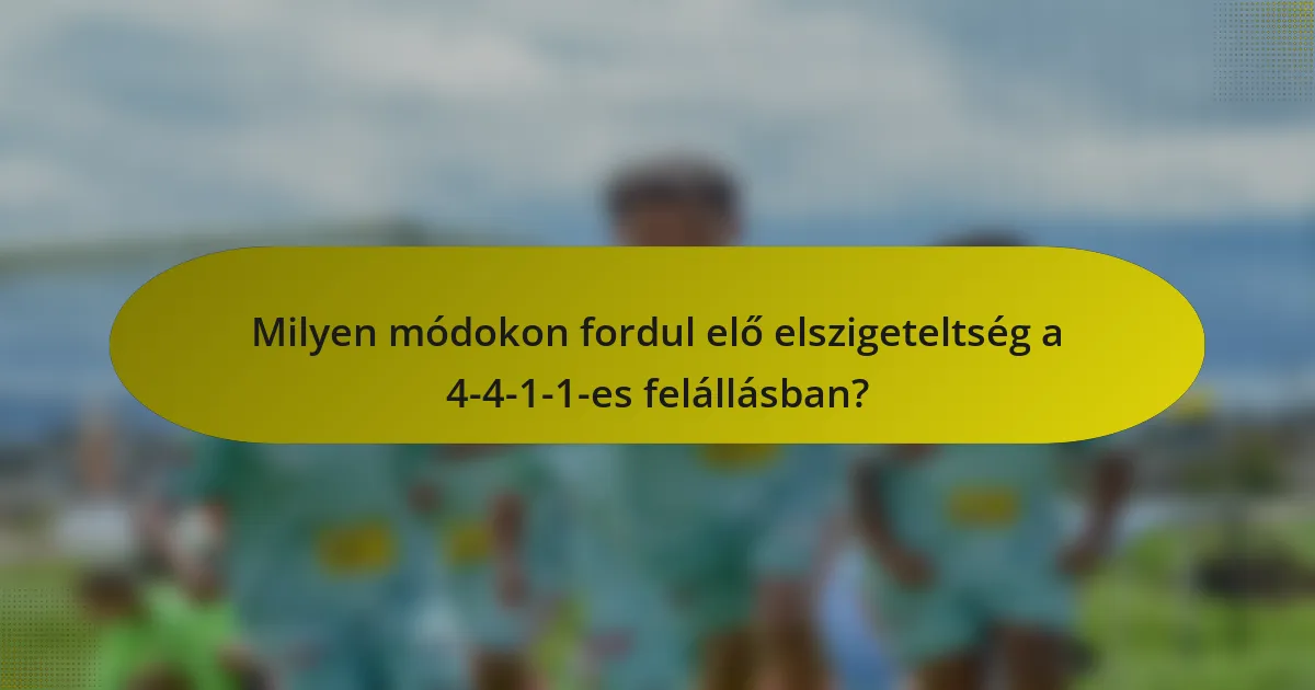 Milyen módokon fordul elő elszigeteltség a 4-4-1-1-es felállásban?
