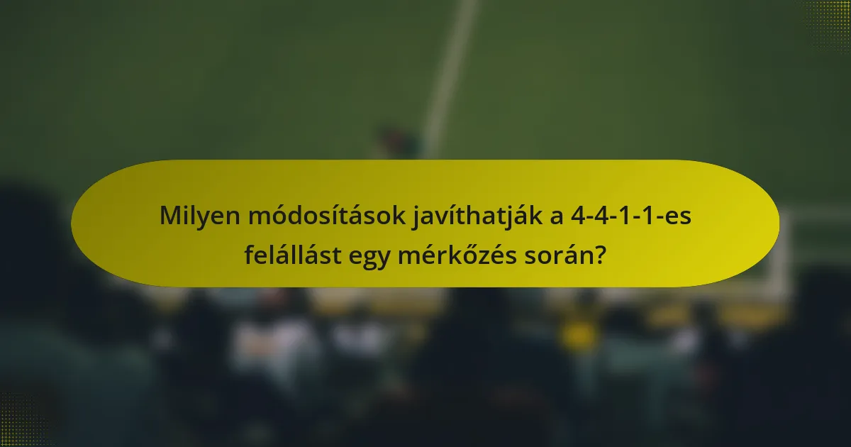 Milyen módosítások javíthatják a 4-4-1-1-es felállást egy mérkőzés során?