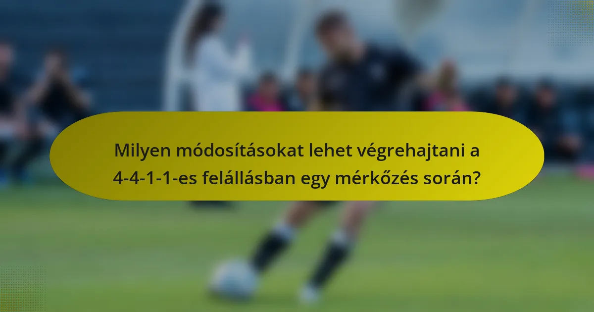 Milyen módosításokat lehet végrehajtani a 4-4-1-1-es felállásban egy mérkőzés során?