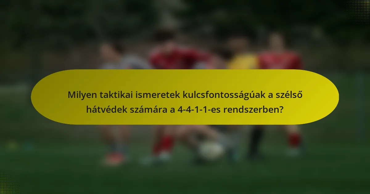 Milyen taktikai ismeretek kulcsfontosságúak a szélső hátvédek számára a 4-4-1-1-es rendszerben?