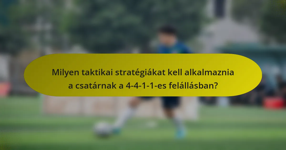 Milyen taktikai stratégiákat kell alkalmaznia a csatárnak a 4-4-1-1-es felállásban?